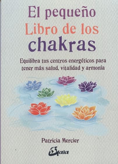 El pequeño libro de los chakras. Equilibra tus centros energéticos para tener más salud, vitalidad y armonía