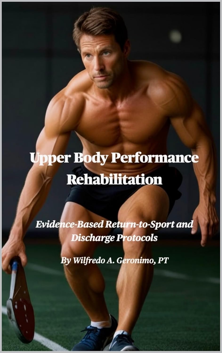 Upper Body Performance Rehabilitation: Evidence-Based Return-to-Sport and Discharge Protocols