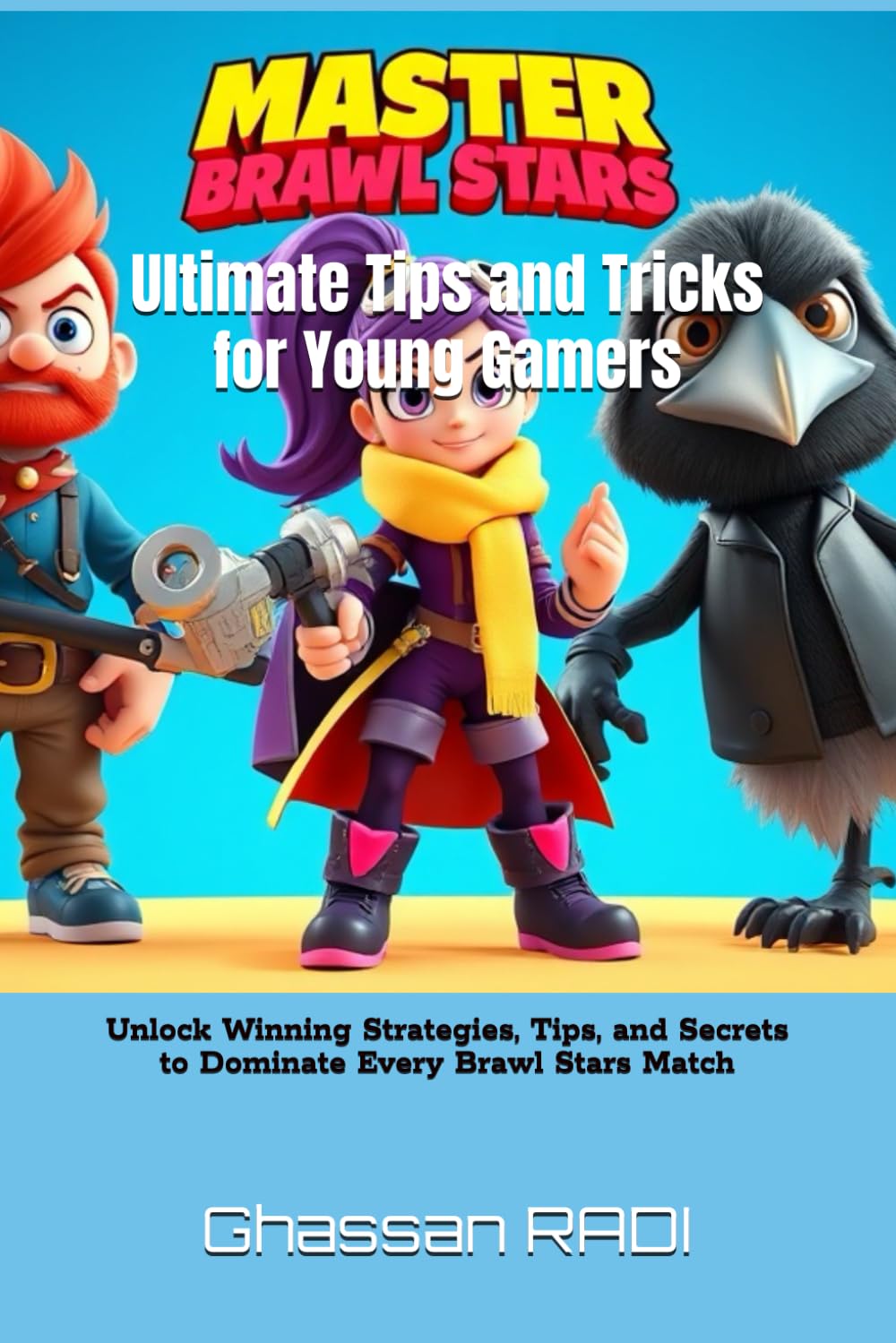Master Brawl Stars: Ultimate Tips and Tricks for Young Gamers: Unlock Winning Strategies, Tips, and Secrets to Dominate Every Brawl Stars Match: 1 ... Kids' Guide to Winning Strategies & Tips)