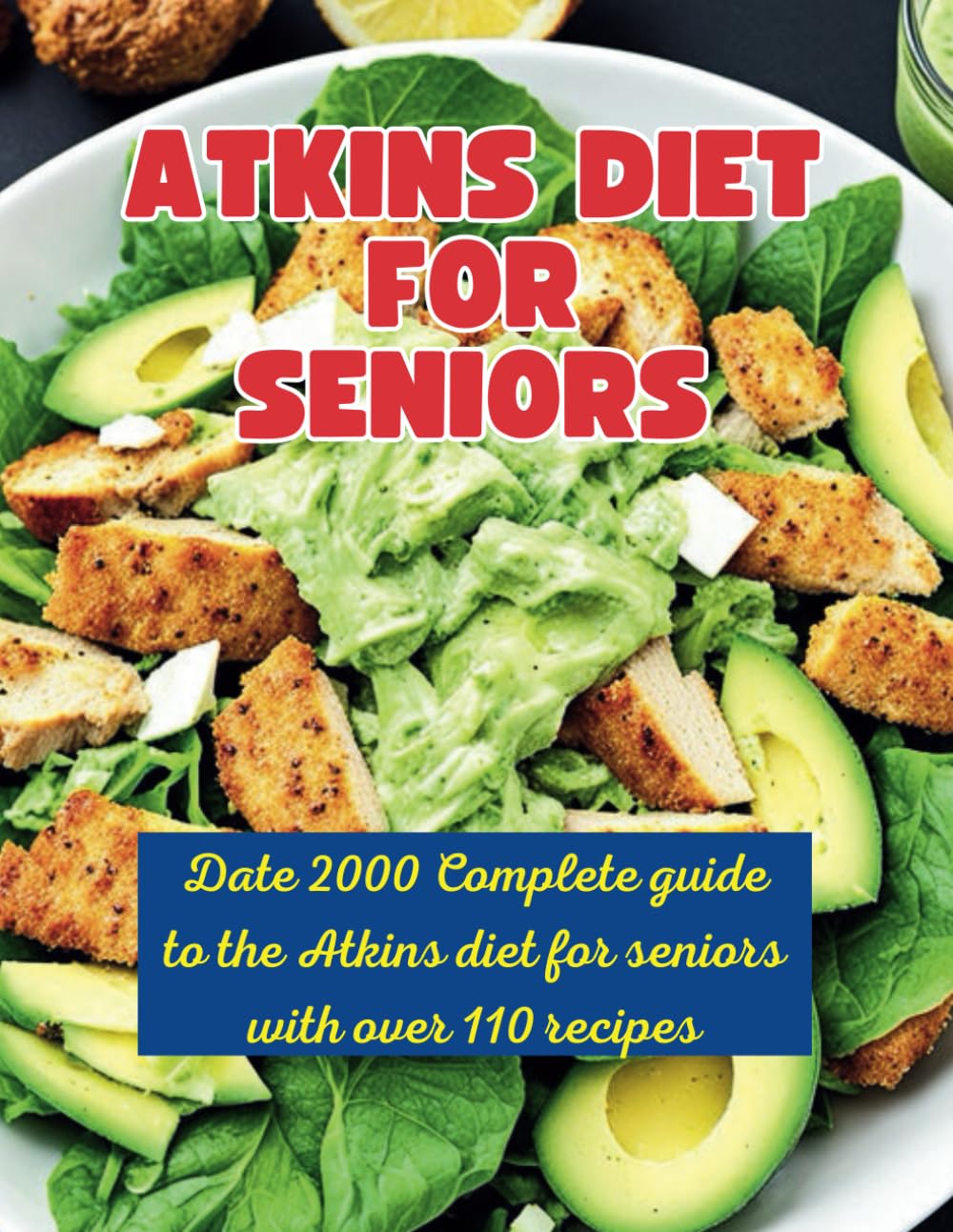 Atkins Diet Strategies for Senior: Date 2000 Complete guide to the Atkins diet for seniors with over 110 recipes