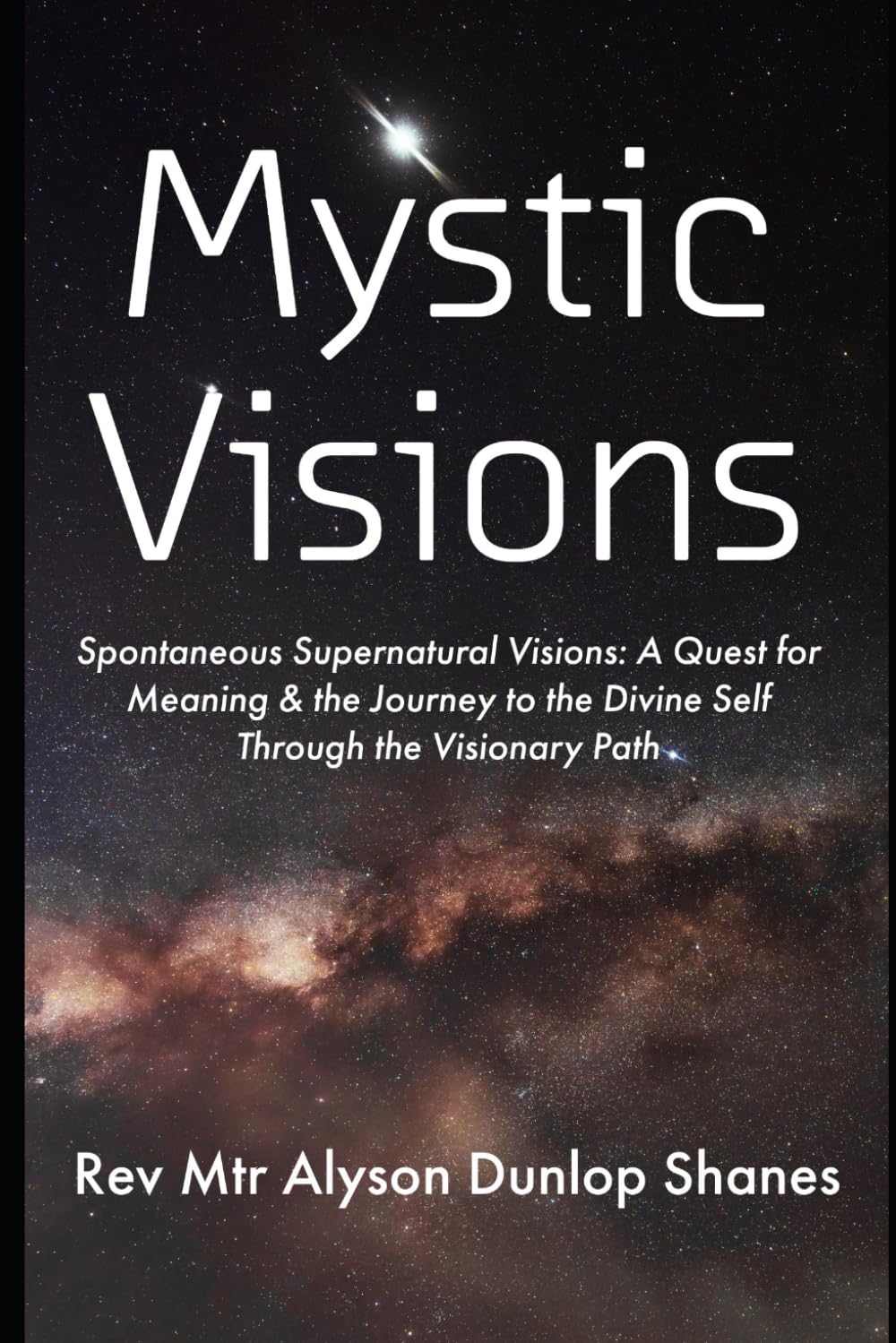 Mystic Visions: Spontaneous Supernatural Visions: A Quest for Meaning & the Journey to the Divine Self Through the Visionary Path