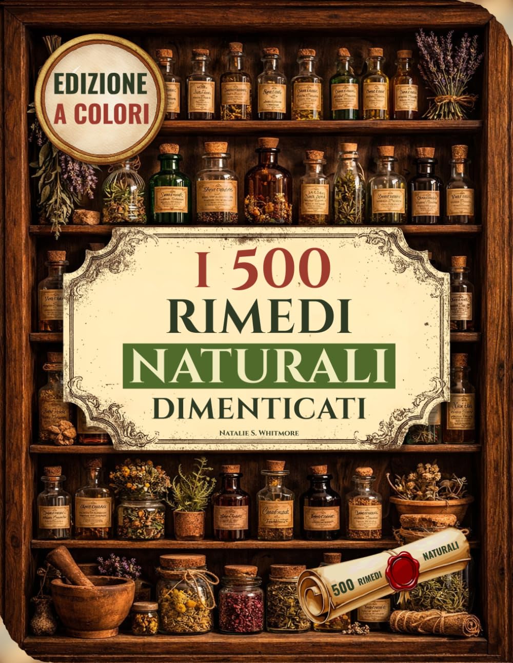 I 500 Rimedi Naturali Dimenticati: Potenti rimedi erboristici e ricette naturali per alleviare dolore e infiammazione, rafforzare il sistema immunitario, dormire meglio e ritrovare energia e vitalità