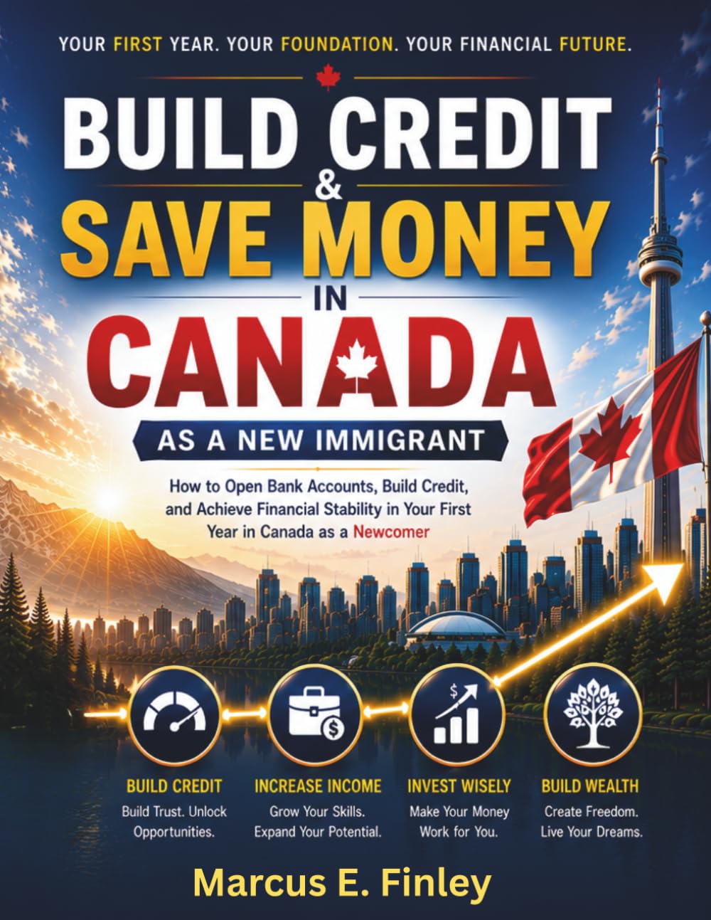 Build Credit & Save Money in Canada as a New Immigrant: How to Open Bank Accounts, Build Credit, and Achieve Financial Stability in Your First Year in Canada as a Newcomer