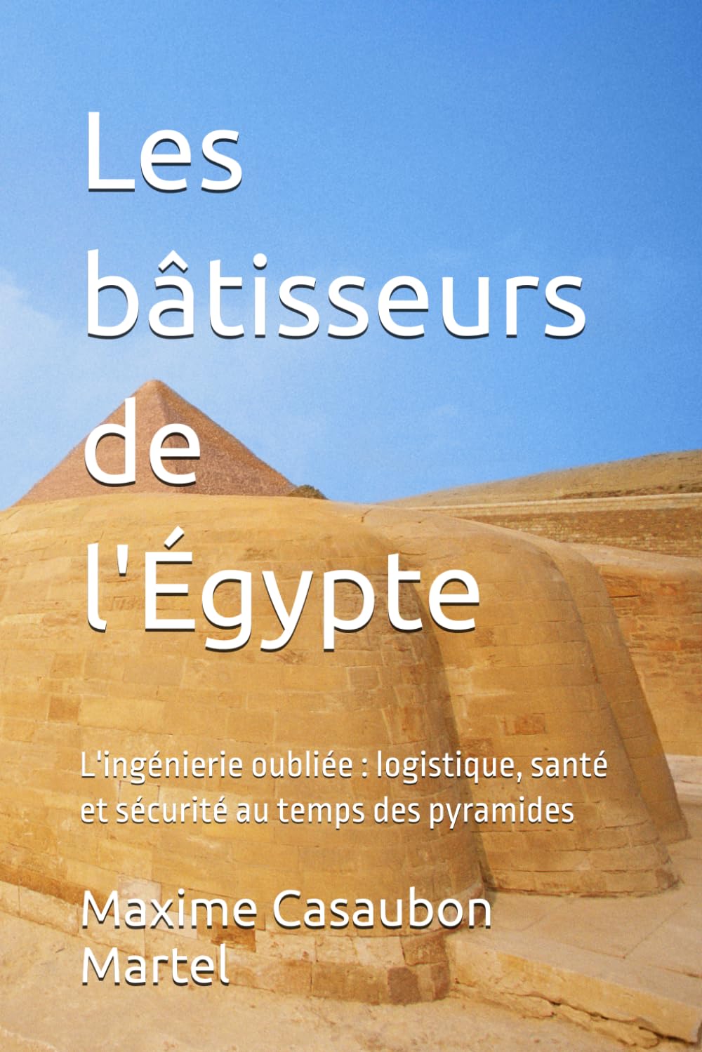 Les bâtisseurs de l'Égypte: L'ingénierie oubliée : logistique, santé et sécurité au temps des pyramides