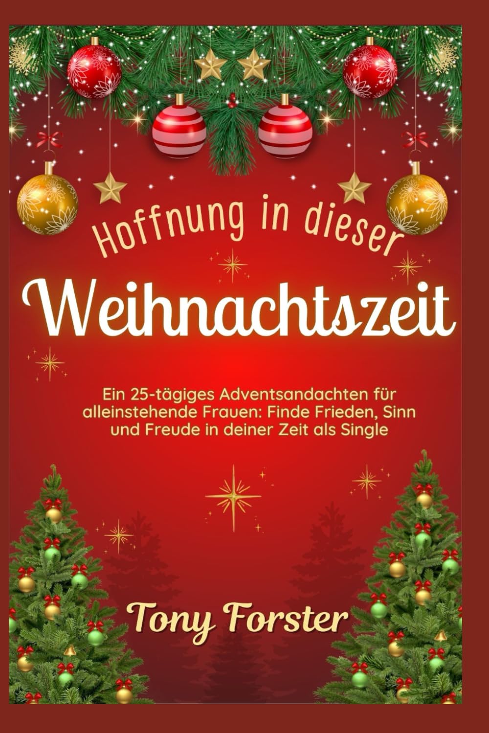 Hoffnung in dieser Weihnachtszeit: Ein 25-tägiges Adventsandachten für alleinstehende Frauen: Finde Frieden, Sinn und Freude in deiner Zeit als Single