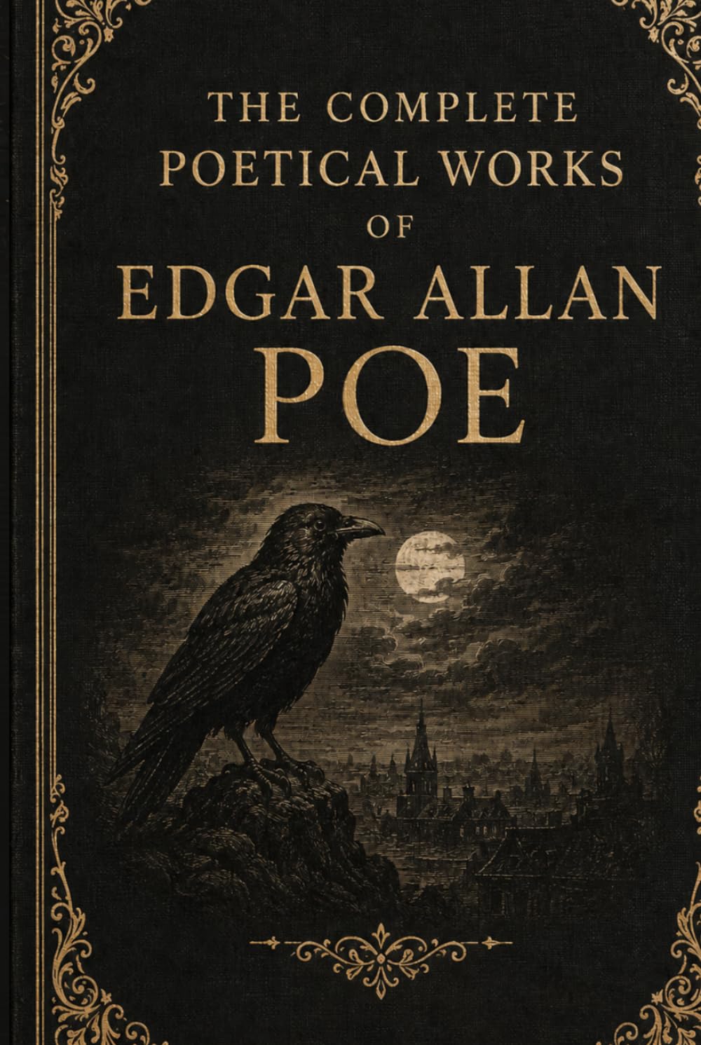 The Complete Poetical Works of Edgar Allan Poe: A Complete Collection of Gothic, Lyrical, and Meditative Verse