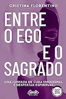 Entre o Ego e o Sagrado: Uma jornada de cura emocional e despertar espiritual