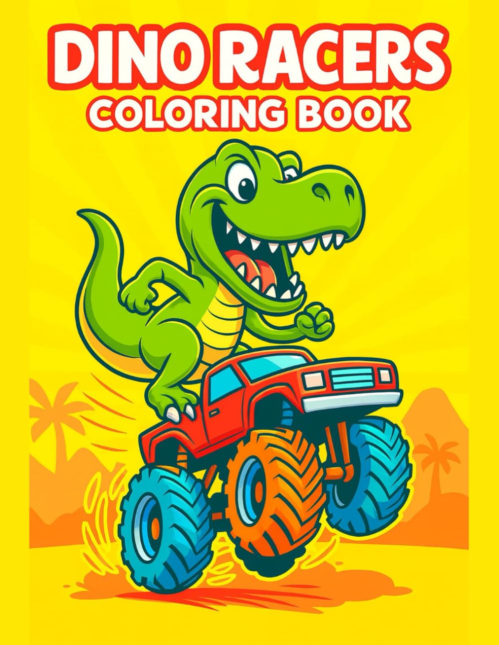Dino Racers Coloring Book Fast and Fun Dinosaur Racing Adventures for Kids: Exciting Prehistoric Race Scenes with Speedy Dinosaurs, Cool Cars, and Easy Action-Packed Pages for Boys and Girls
