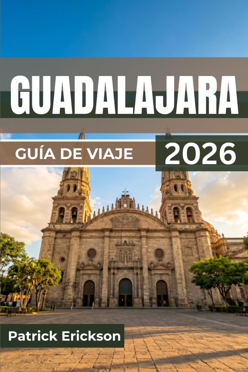GUADALAJARA GUÍA DE VIAJE 2026: Desde la cuna del mariachi hasta la metrópolis moderna: barrios, gastronomía, arte y excursiones para todo tipo de viajero.