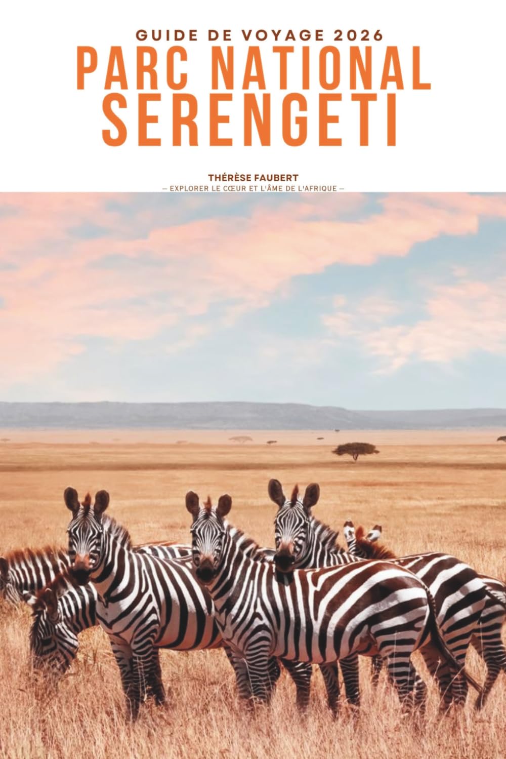 GUIDE DE VOYAGE PARC NATIONAL SERENGETI 2026: Découvrez des aventures de safari, de superbes visions de migrations, des Big Five faune, des lodges de ... intelligents pour découvrir la nature emblém
