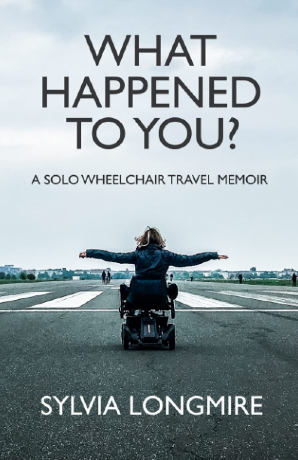 What Happened to You?: A Solo Wheelchair Travel Memoir