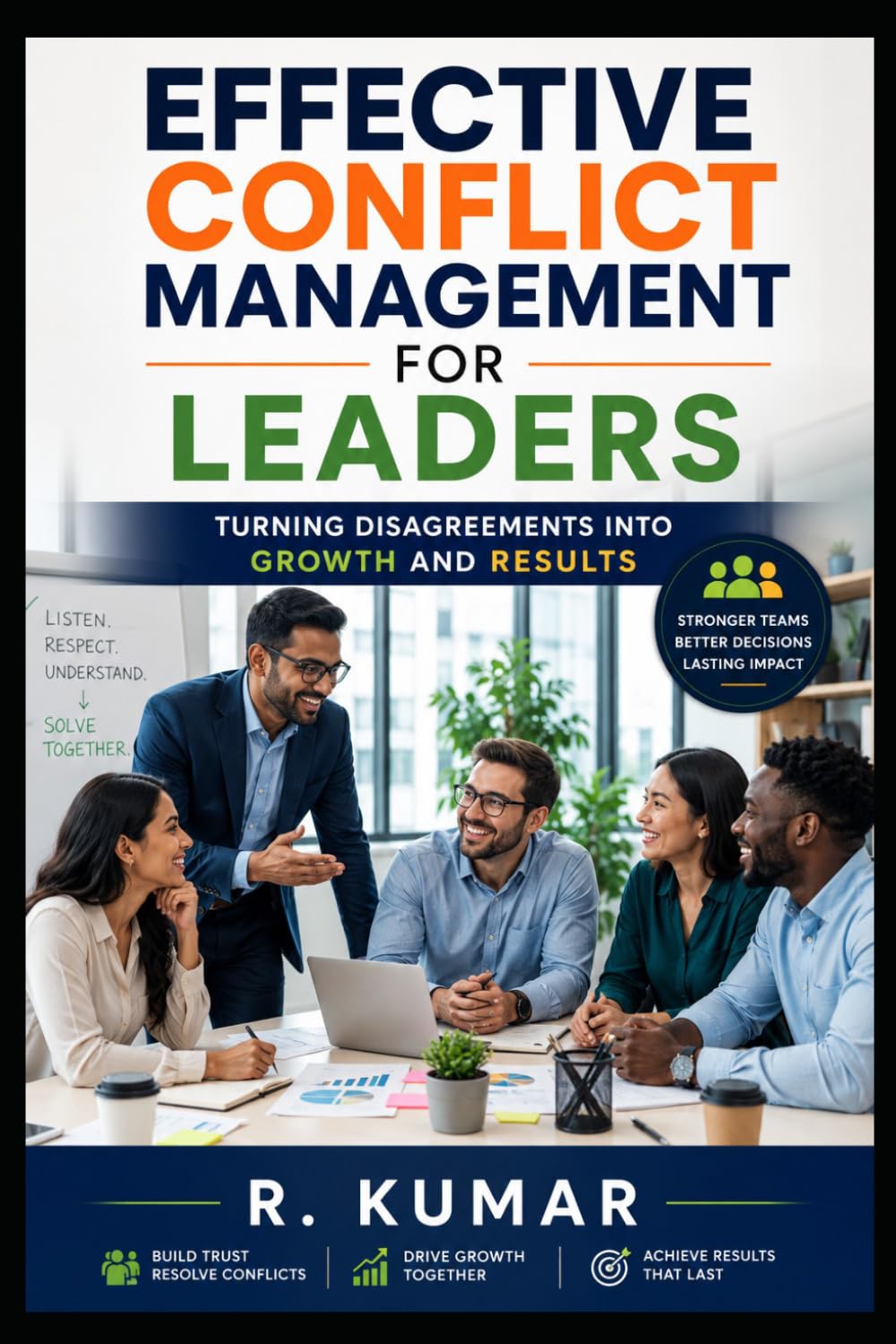 EFFECTIVE CONFLICT MANAGEMENT FOR LEADERS: Turning Disagreements into Growth and Results