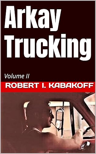 Arkay Trucking Volume II (A life examined a narrative record of the events, perceptions and claims. Book 2)