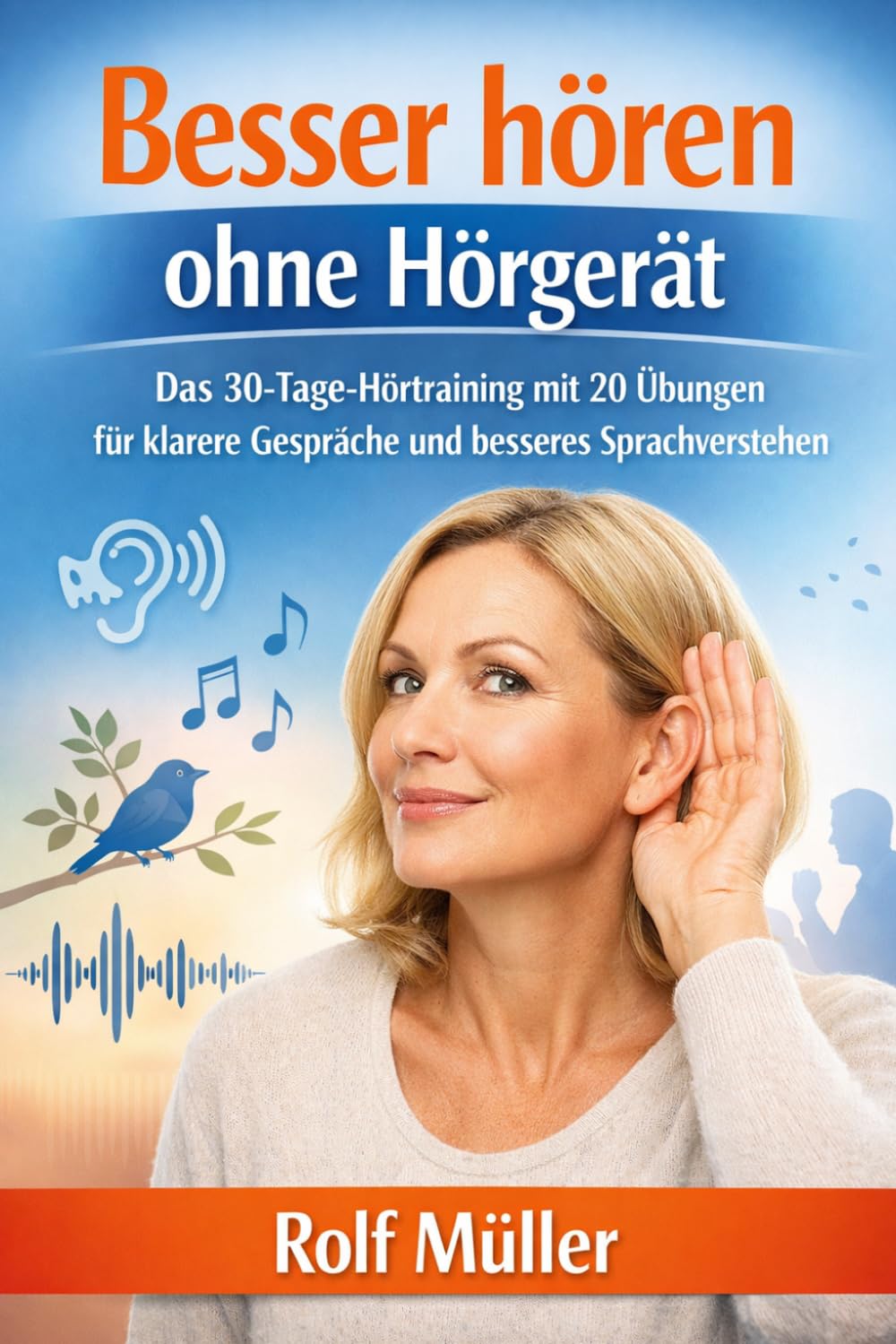 Besser hören – ohne Hörgerät: Das 30-Tage-Hörtraining mit 20 Übungen für klarere Gespräche und besseres Sprachverstehen