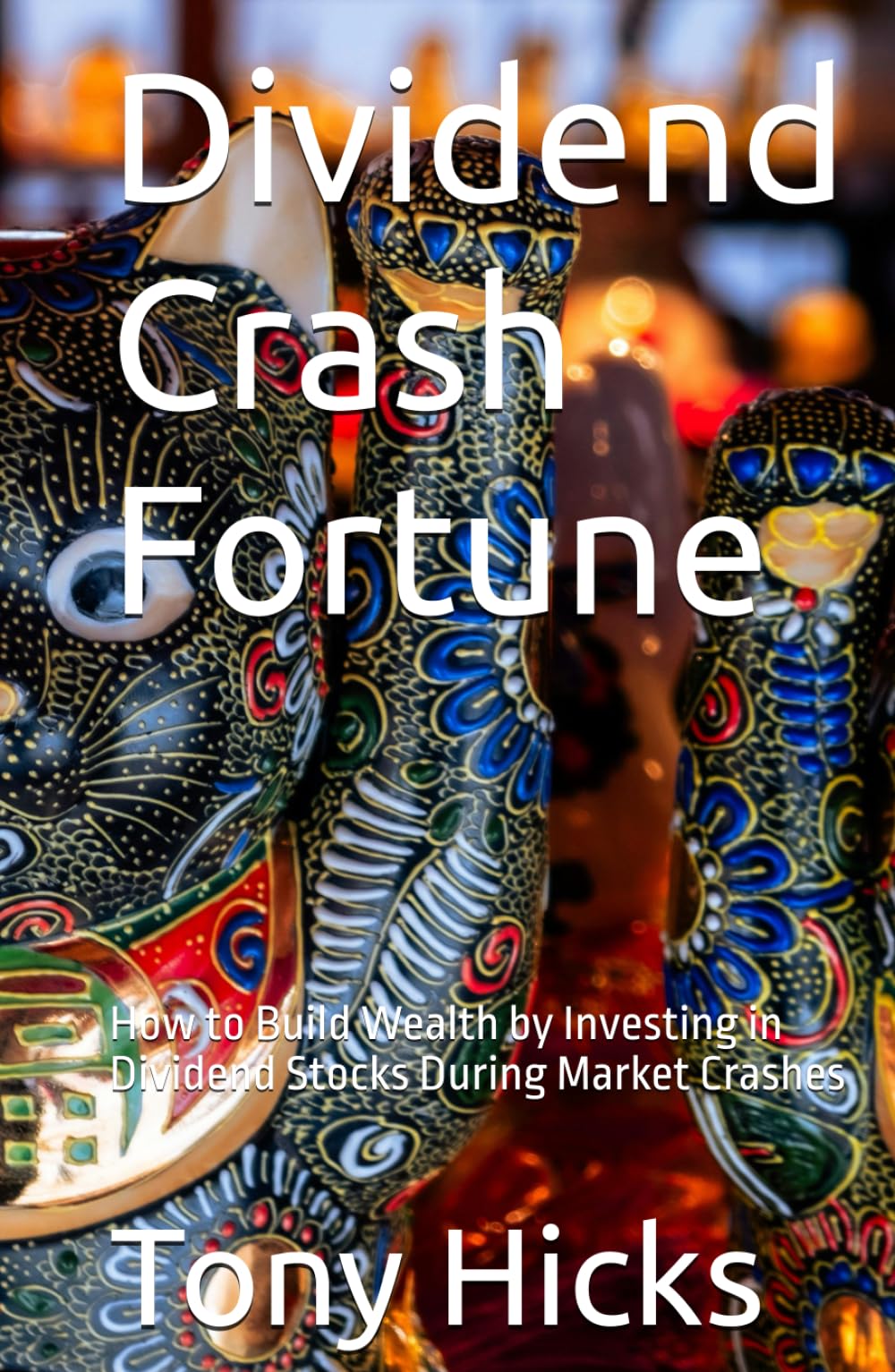 Dividend Crash Fortune: How to Build Wealth by Investing in Dividend Stocks During Market Crashes