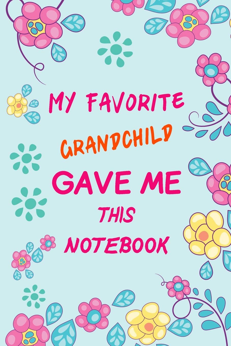 My Favorite Grandchild Gave Me This Notebook: Lined Journal Notebook for Valentine's Day, 6x9 inch 120 pages, Family Notebook for Grandparents
