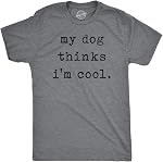 Mens My Dog Thinks Im Cool T Shirt Funny Sarcastic Humor Novelty Puppy Tee