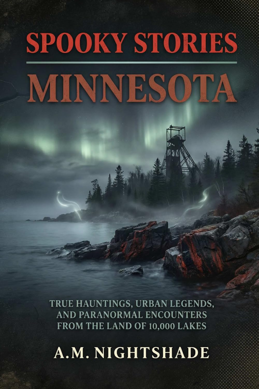 Minnesota: True Hauntings, Urban Legends, and Paranormal Encounters from the Land of 10,000 Lakes (Spooky Stories: America's Haunted States)