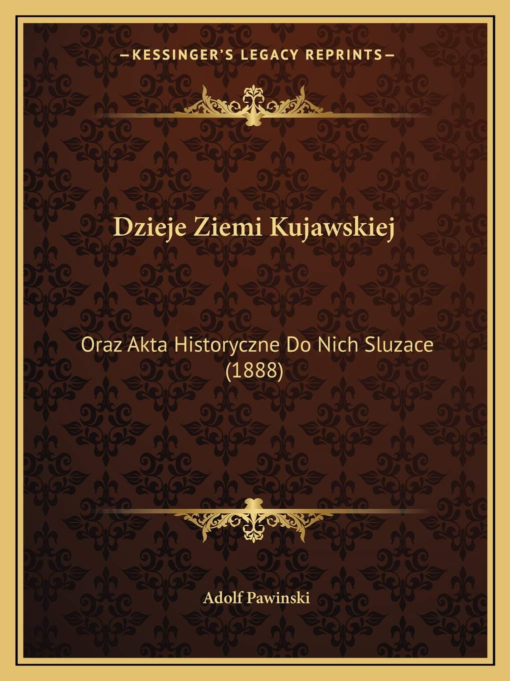 Dzieje Ziemi Kujawskiej: Oraz Akta Historyczne Do Nich Sluzace (1888)