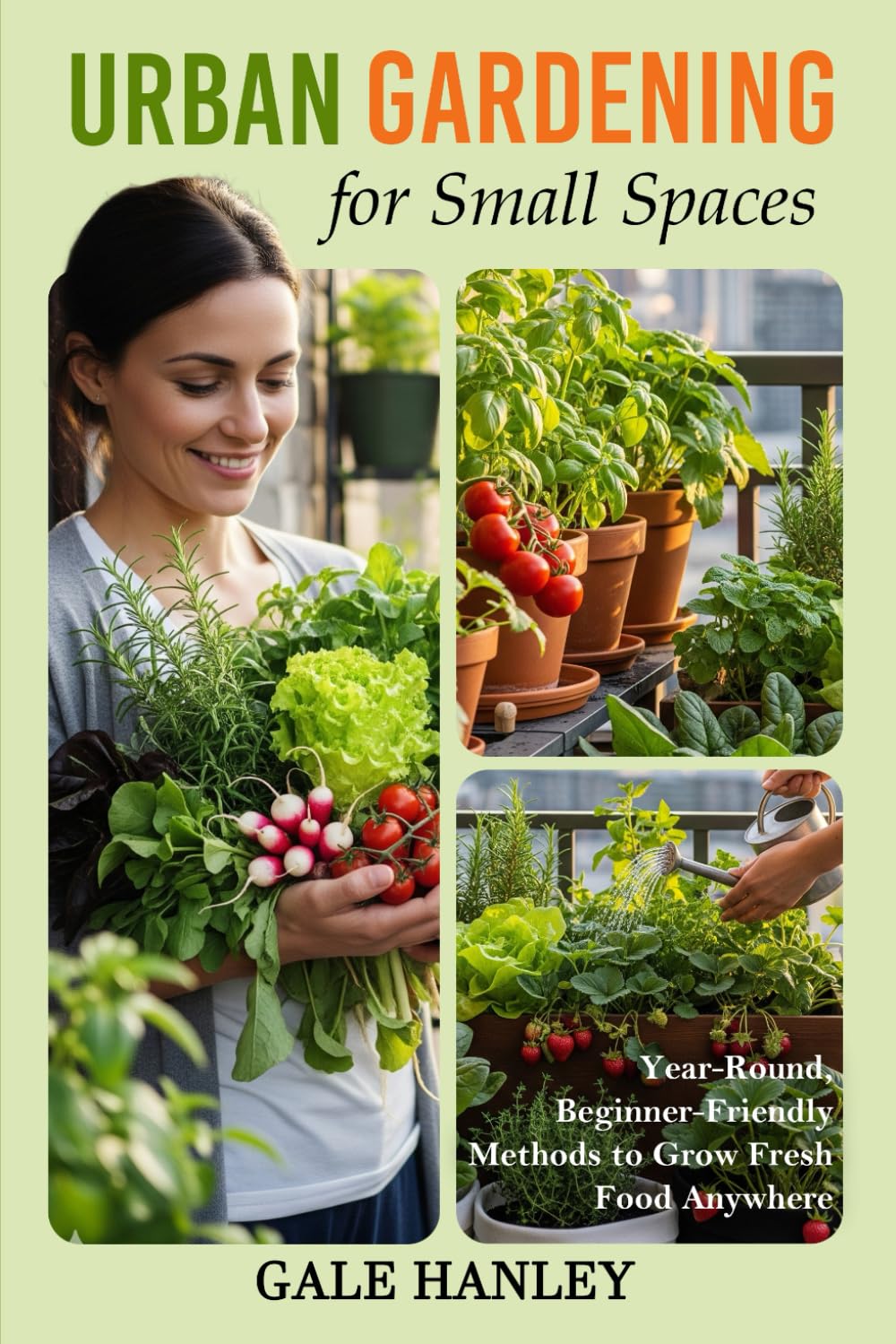 Urban Gardening for Small Spaces: Year-Round, Beginner-Friendly Methods to Grow Fresh Food Anywhere (Urban Homestead Series)