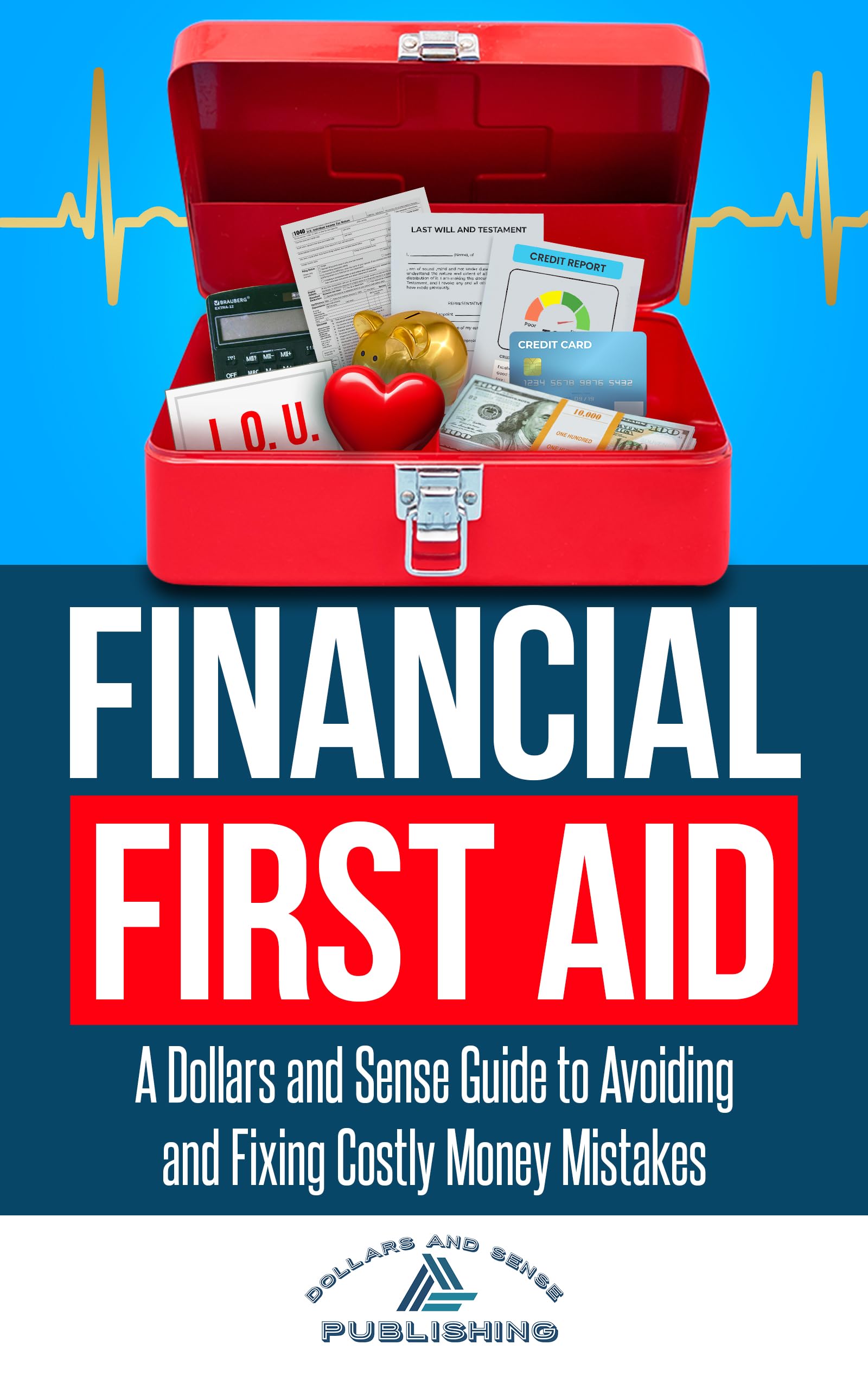 Financial First Aid: A Dollars and Sense Guide to Avoiding and Fixing Costly Money Mistakes