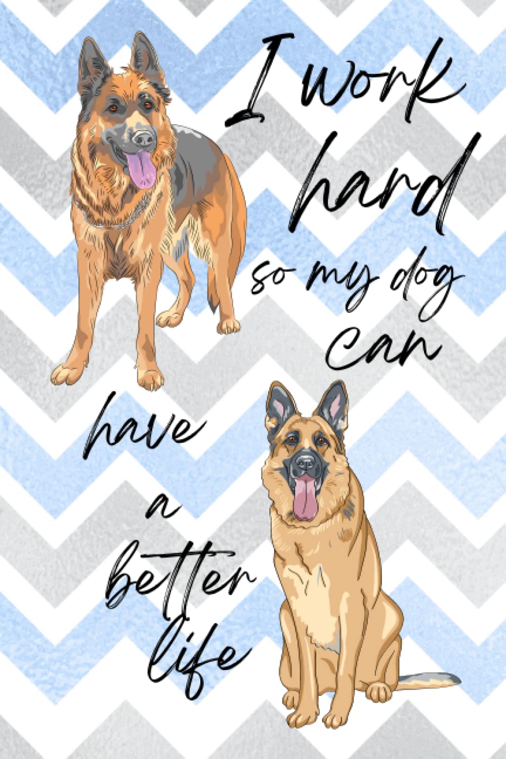 German Shepherd "I work hard so my dog can have a better life" cute notebook notepad chevron journal lined