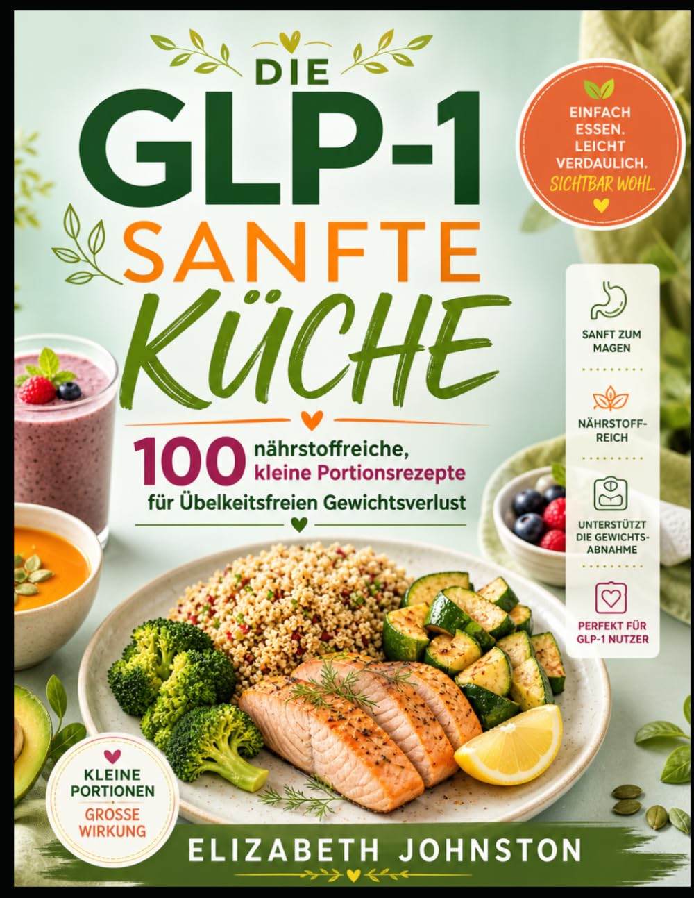 DIE GLP-1 SANFTE KÜCHE: 100 nährstoffreiche, kleine Portionsrezepte für Übelkeitsfreien Gewichtsverlust