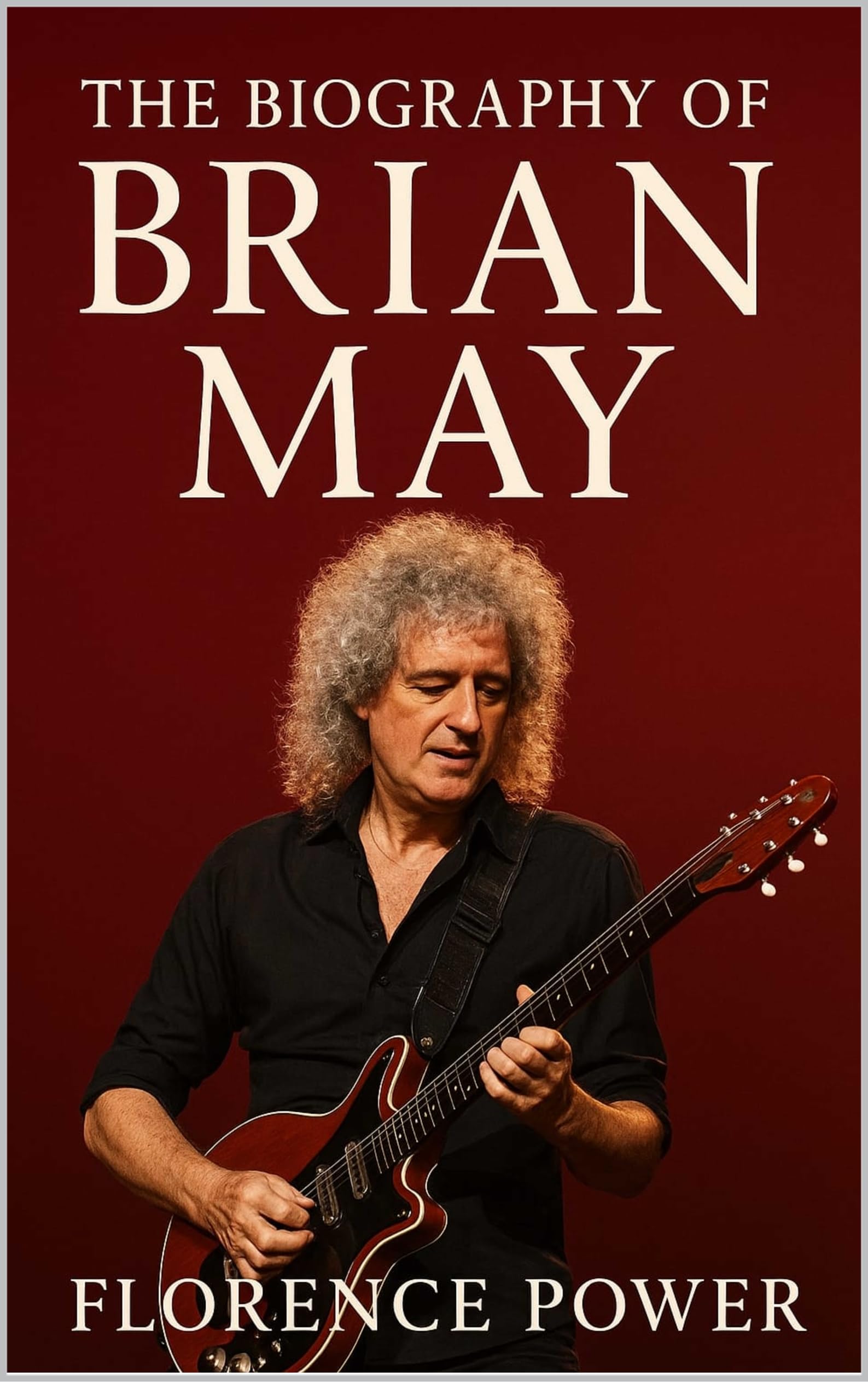 The Biography of Brian May : From Rock Anthems to Celestial Discoveries