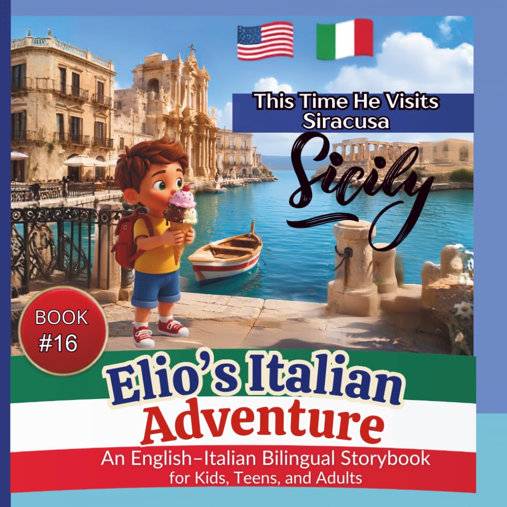 Elio’s Italian Adventure:: A Fun Way to Learn Italian Book #16:::: This Time he Visits Siracusa, Sicily :: An English–Italian Bilingual Storybook for Kids, Teens, and Adults