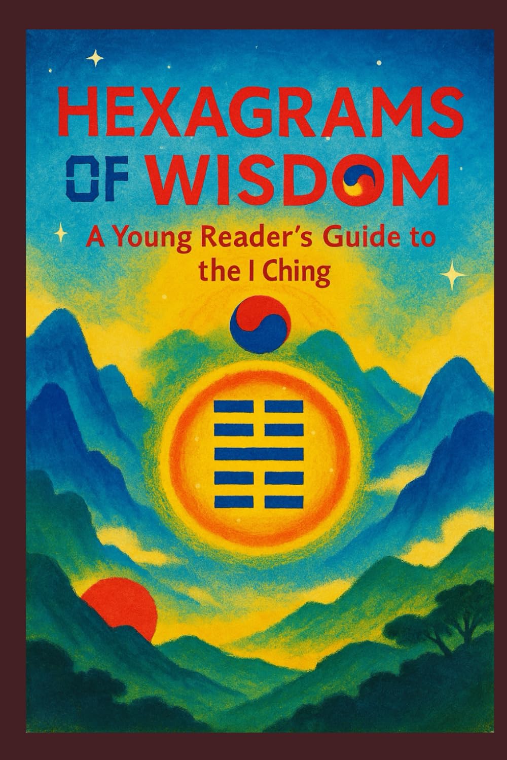Hexagrams of Wisdom: A Young Reader’s Guide to the I Ching