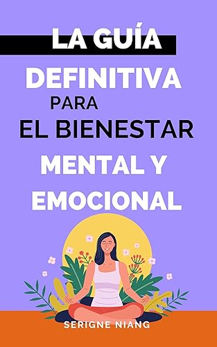 La guía definitiva para el bienestar mental y emocional (Comprendiendo el Estrés Origen, Naturaleza e Impactos n 5) (Spanish Edition)