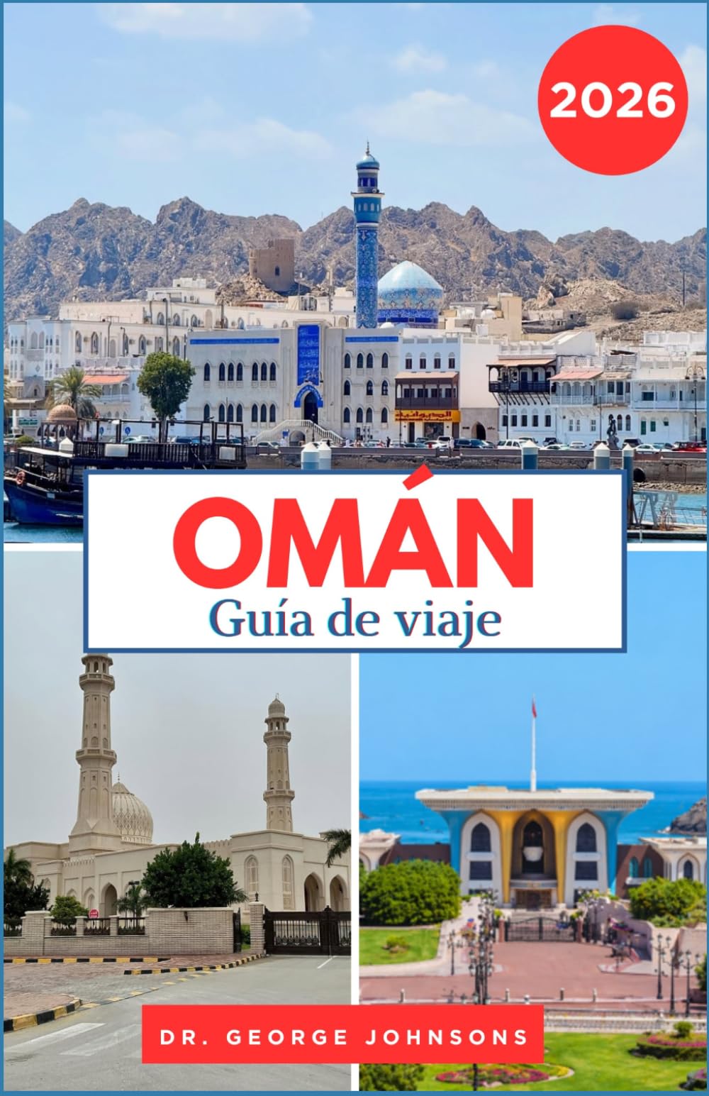 OMÁN GUÍA DE VIAJE 2026: Descubre desiertos, fortalezas antiguas y la cultura árabe local. Con consejos prácticos para destinos costeros y de montaña.