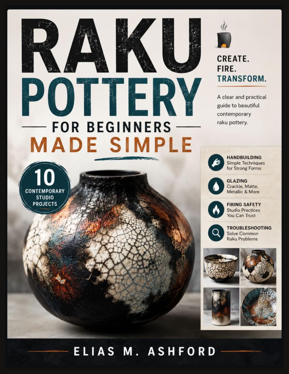 RAKU POTTERY FOR BEGINNERS MADE SIMPLE: Handbuilding, Glazing, Firing Safety, Troubleshooting, and 10 Contemporary Studio Projects