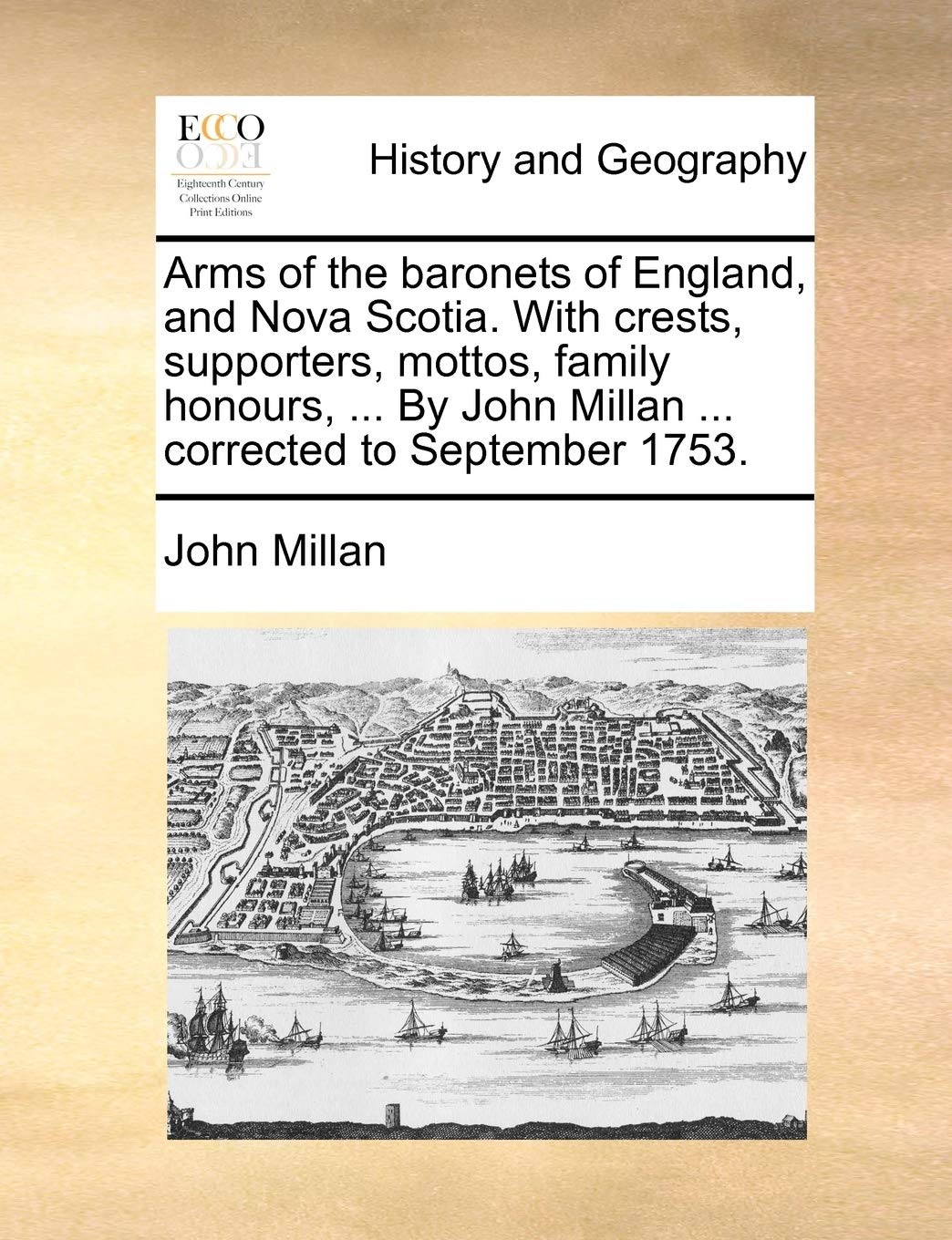 Arms of the Baronets of England, and Nova Scotia. with Crests, Supporters, Mottos, Family Honours, ... by John Millan ... Corrected to September 1753. Paperback – Import, 10 June 2010