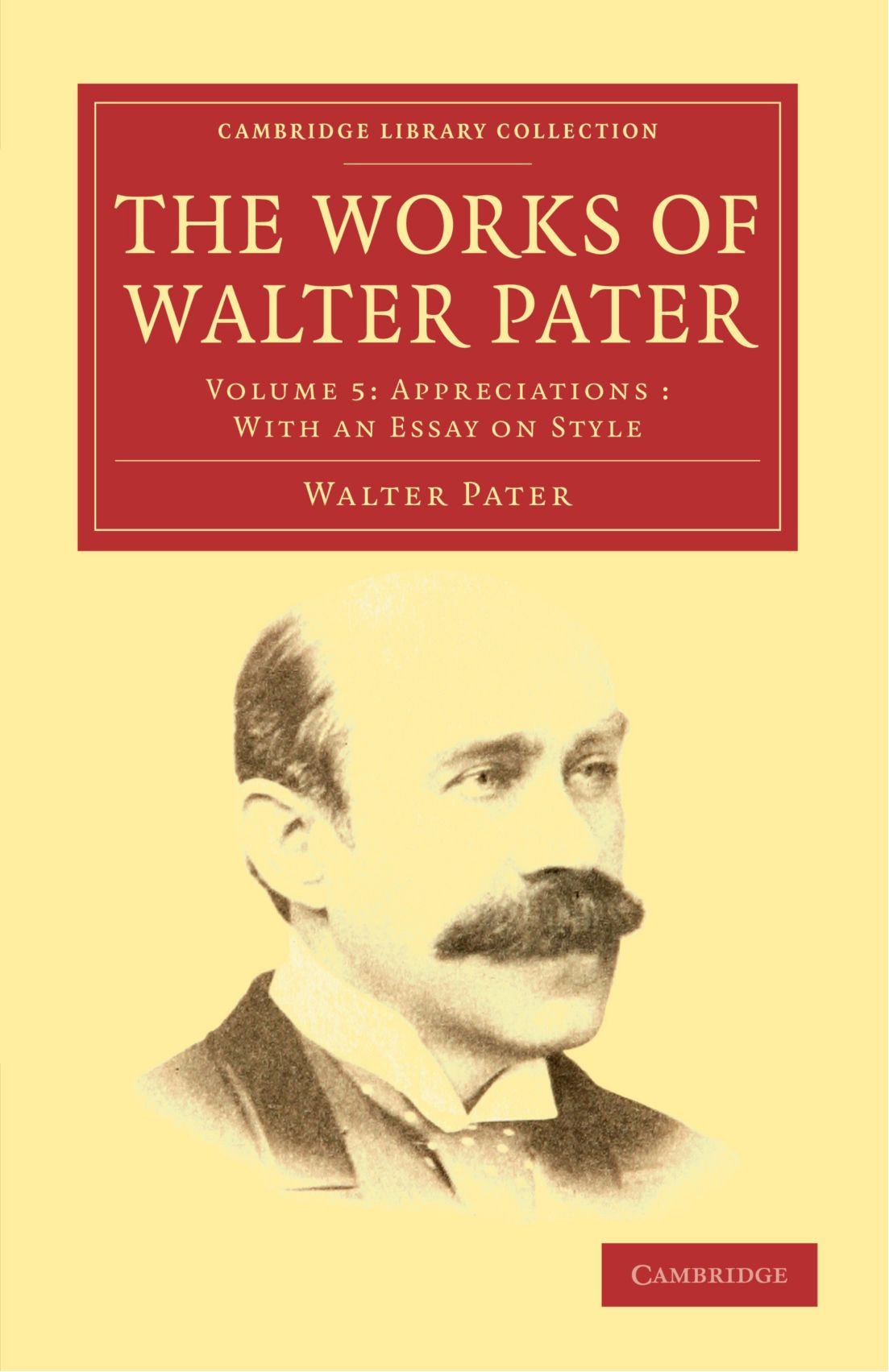 The Works of Walter Pater: Volume 5: Appreciations: With an Essays on Style (Cambridge Library Collection - Literary Studies)