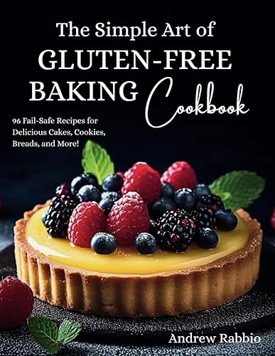 The Simple Art of Gluten-Free Baking Cookbook: Satisfy Your Cravings With Delicious and Easy Recipes for Snacks, Bread, and Desserts; Featuring Allergy-Friendly and Dairy-Free Options