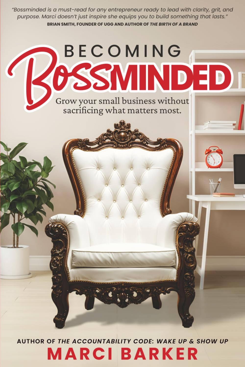 Becoming Bossminded: Grow Your Small Business Without Sacrificing What Matters Most