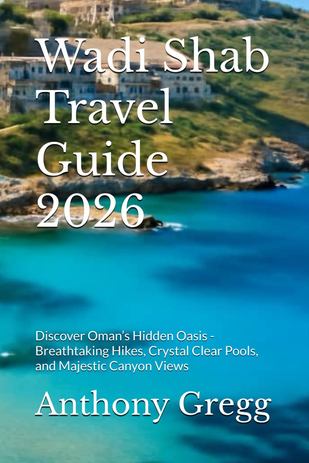 Wadi Shab Travel Guide 2026: Discover Oman’s Hidden Oasis - Breathtaking Hikes, Crystal Clear Pools, and Majestic Canyon Views
