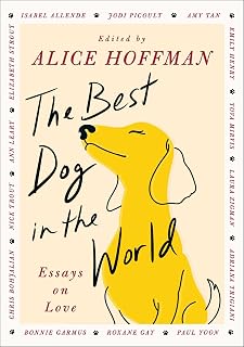 The Best Dog in the World: Heartwarming Essays on Canine Love by Alice Hoffman & Bestselling Authors