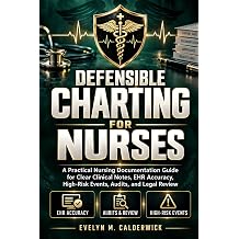 Defensible Charting for Nurses A Practical Nursing Documentation Guide for Clear Clinical Notes, EHR Accuracy, High-Risk Events, Audits, and Legal Review