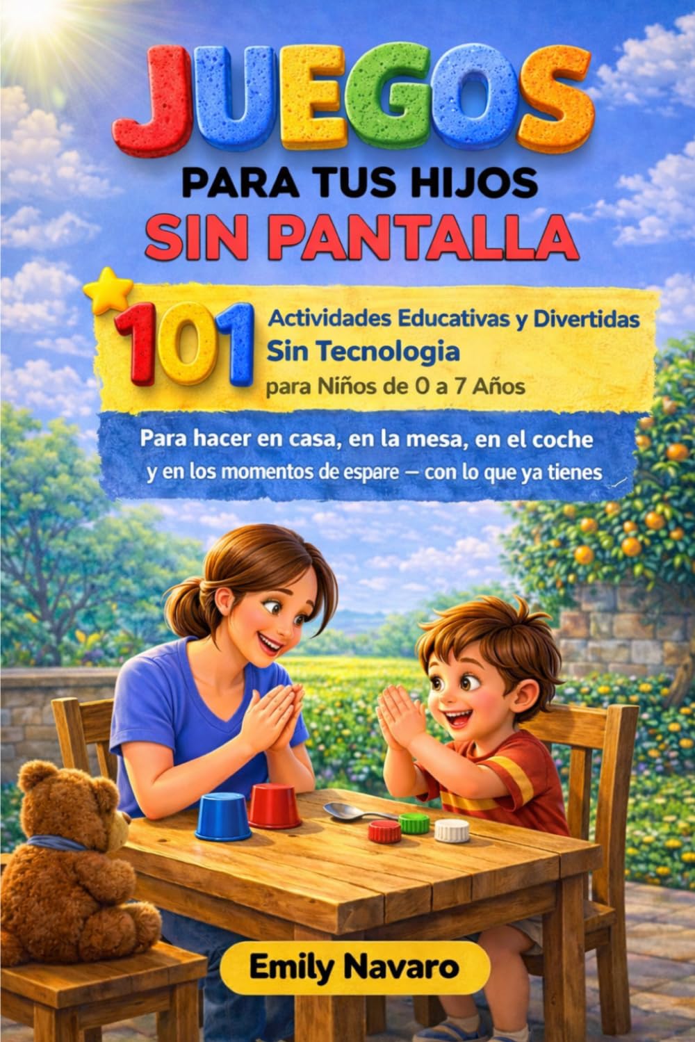 JUEGOS PARA TUS HIJOS SIN PANTALLA: 101 Actividades Educativas y Divertidas Sin Tecnología para Niños de 0 a 7 Años