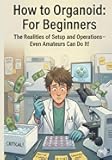 How to Organoid: For Beginners-The Realities of Setup and Operations-Even Amateurs Can Do It!: How to Organoid