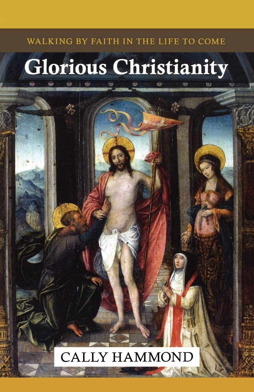 Glorious Christianity: Walking by Faith in the Life to Come