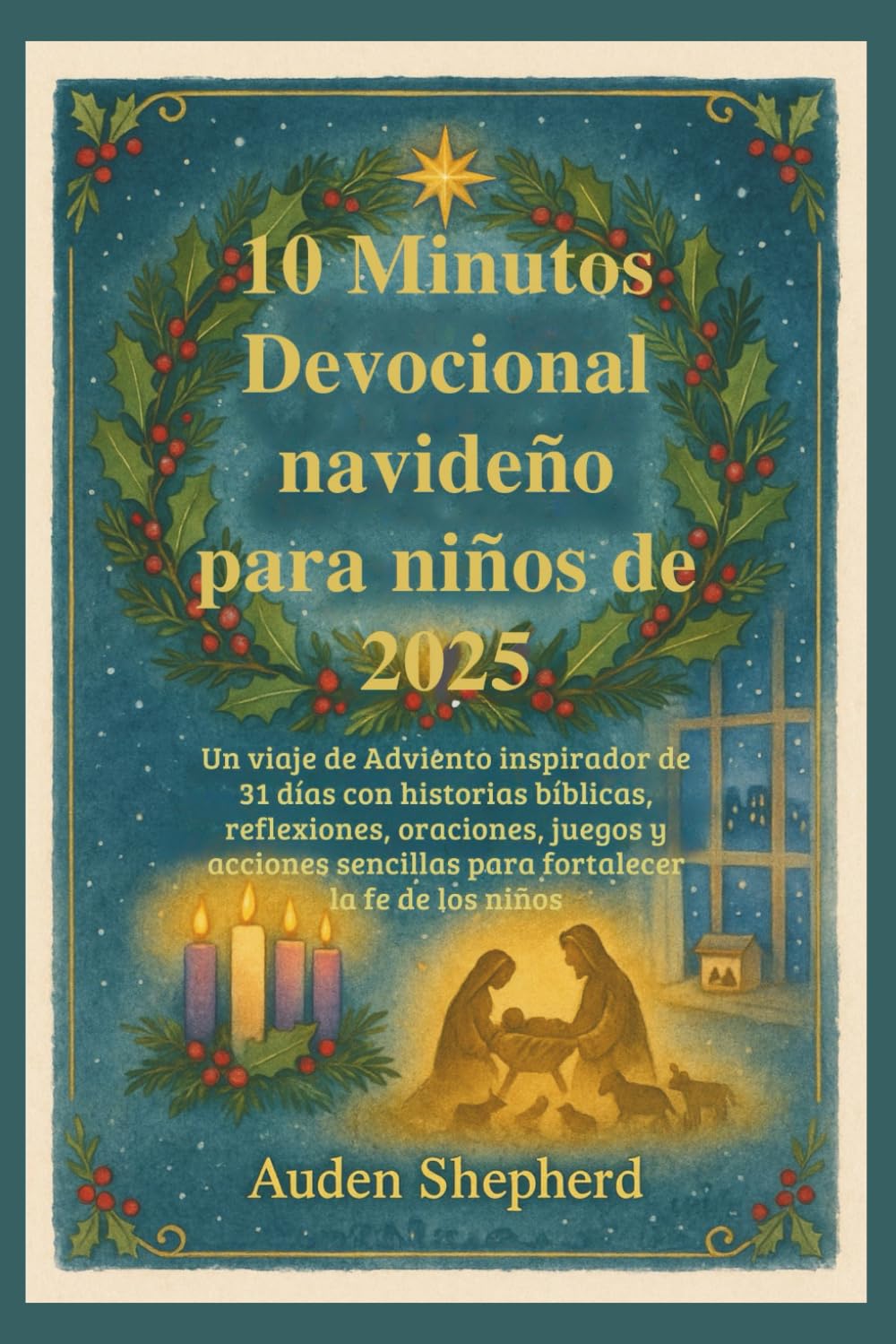 10 Minutos Devocional navideño para niños de 2025: Un viaje de Adviento de 31 días con historias bíblicas, reflexiones, oraciones, juegos y acciones sencillas para fortalecer la fe de los niños