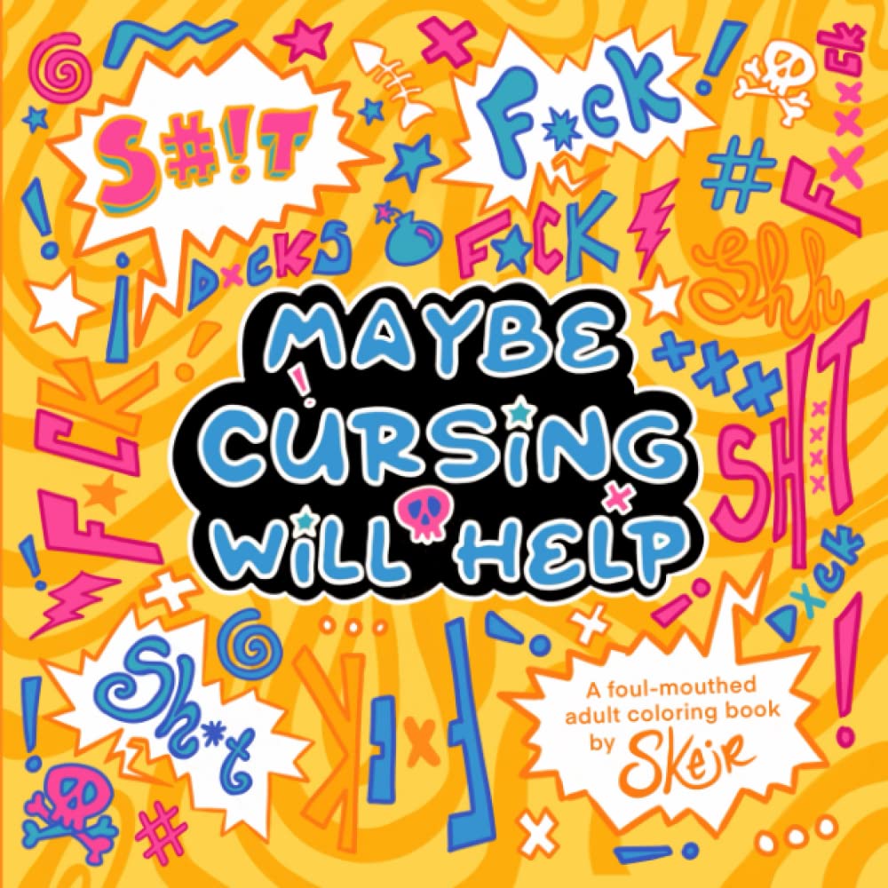 Maybe cursing will help: A foul mouthed yet oddly motivational adult coloring book (SKeir coloring books)