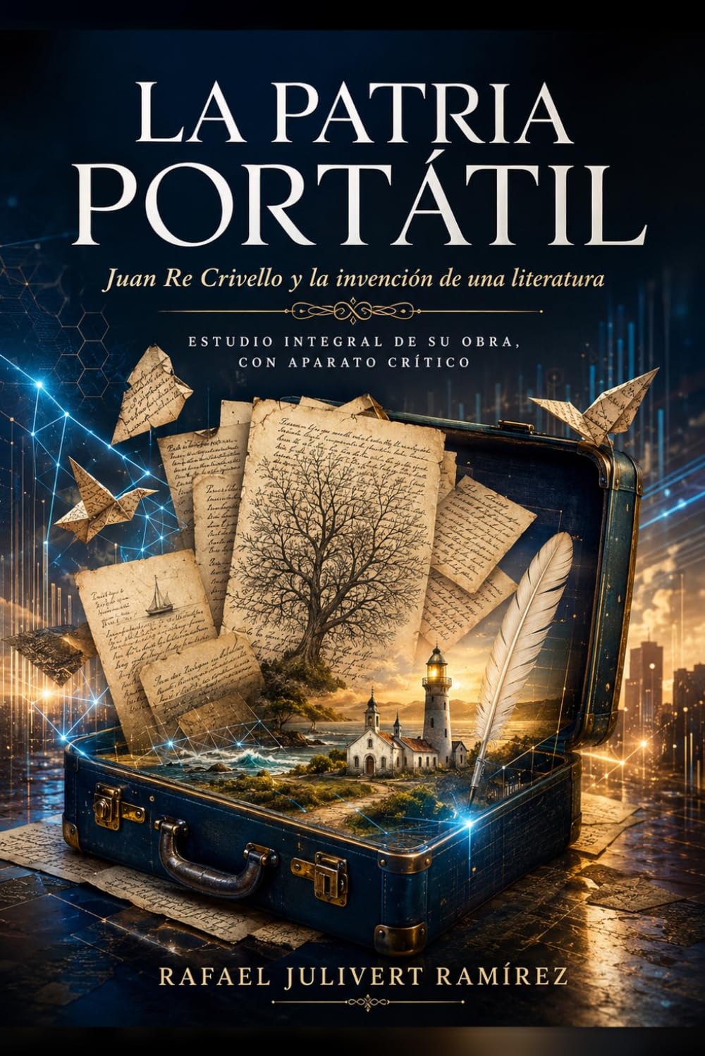 La patria portátil. Juan Re Crivello y l a invención de una literatura.