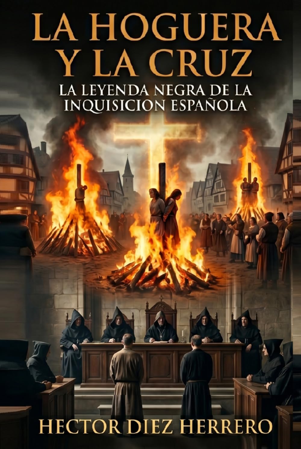 LA HOGUERA Y LA CRUZ: LA LEYENDA NEGRA DE LA INQUISICION ESPAÑOLA