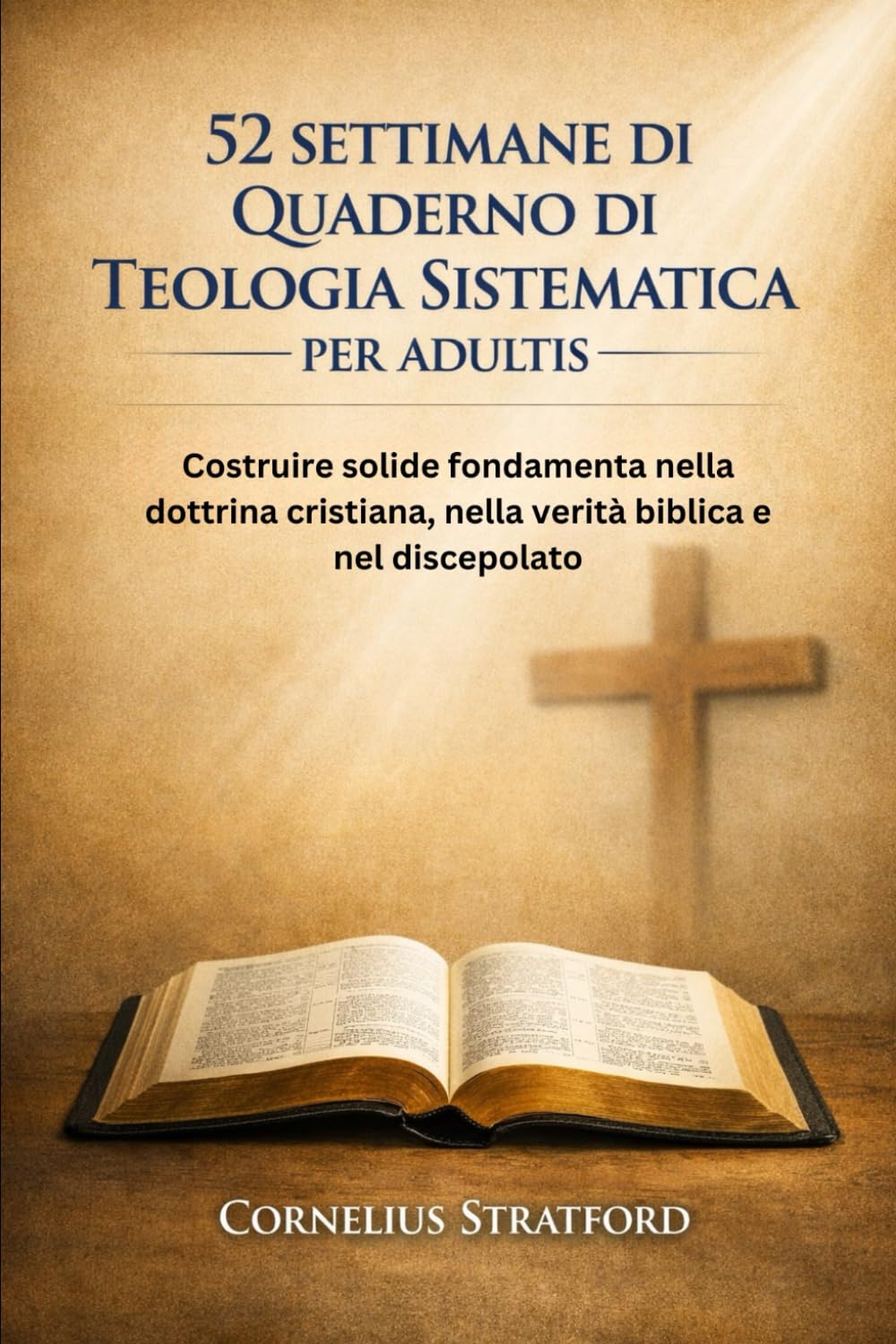 52 SETTIMANE DI QUADERNO DI TEOLOGIA SISTEMATICA PER ADULTIS: Costruire solide fondamenta nella dottrina cristiana, nella verità biblica e nel discepolato