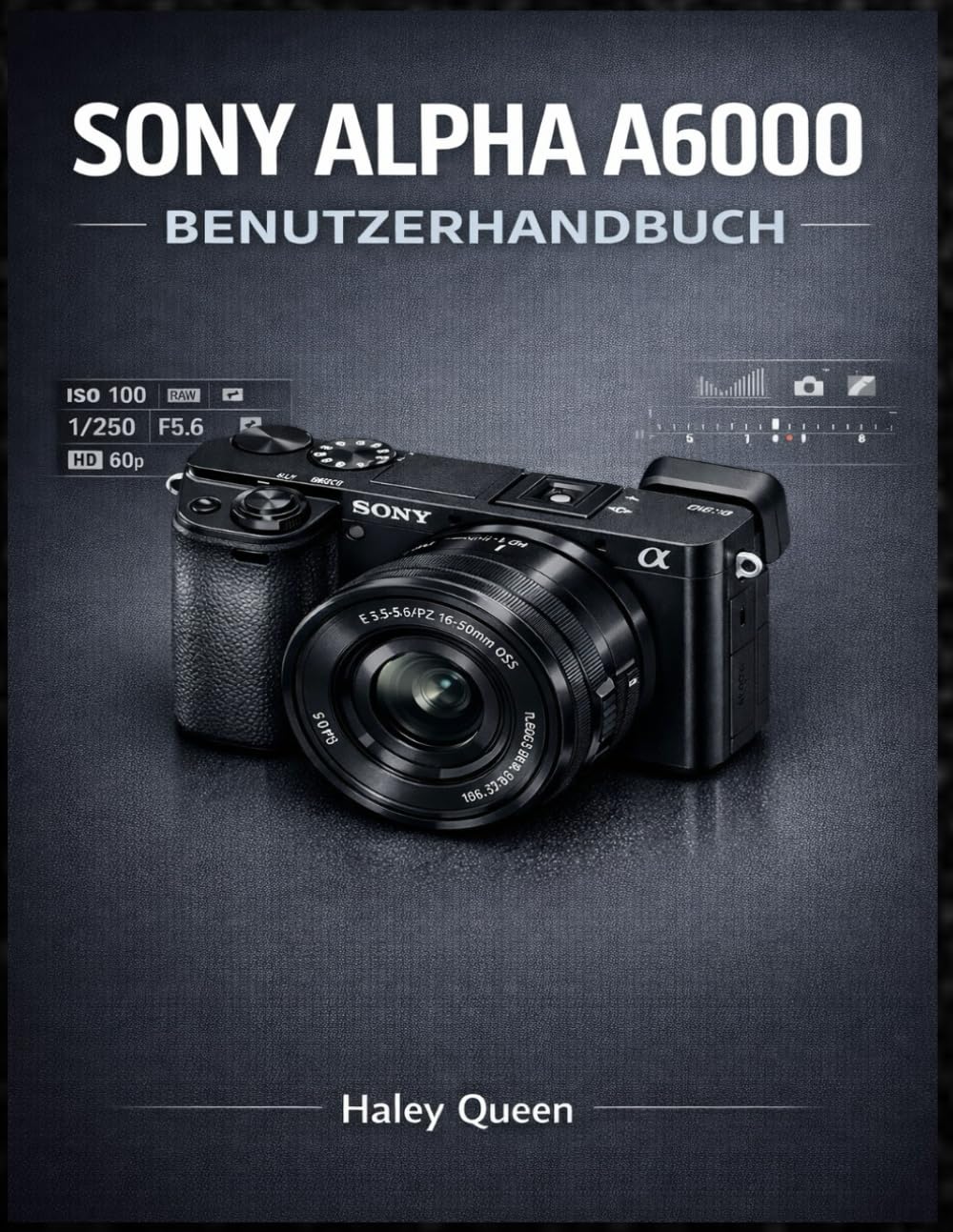 SONY ALPHA A6000 BENUTZERHANDBUCH: Ein praktischer Leitfaden zum Verständnis von Menüs, Drehreglern und modernen spiegellosen Funktionen