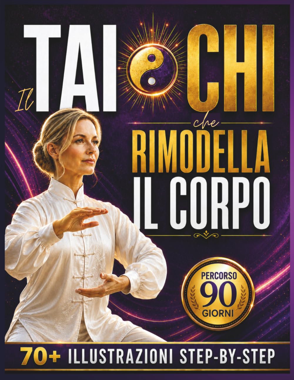 Il Tai Chi che Rimodella il Corpo: Semplici pratiche quotidiane per dimagrire, ritrovare equilibrio, flessibilità ed energia in soli 15 minuti al giorno | Percorso guidato e 70+ immagini step-by-step